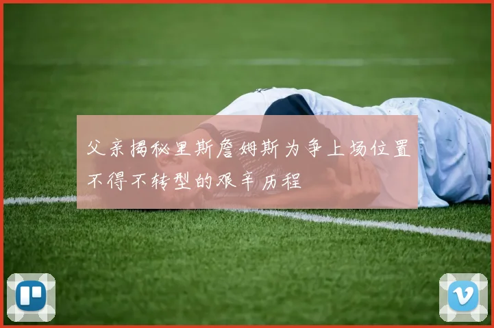父亲揭秘里斯詹姆斯为争上场位置不得不转型的艰辛历程