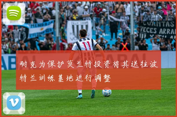 耐克为保护莫兰特投资将其送往波特兰训练基地进行调整
