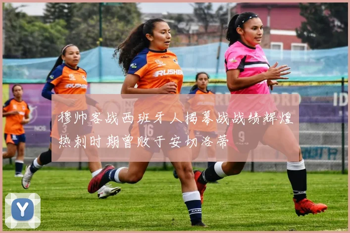 穆帅客战西班牙人揭幕战战绩辉煌热刺时期曾败于安切洛蒂
